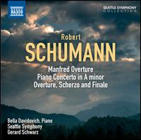 Schumann: Manfred Overture, Piano Concerto in A minor; Overture, Scherzo and Finale - Bella Davidovich (piano); Seattle Symphony Orchestra; Gerard Schwarz (conductor)