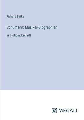 Schumann; Musiker-Biographien: in Gro?druckschrift - Batka, Richard