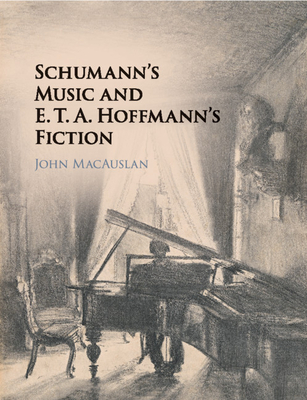 Schumann's Music and E. T. A. Hoffmann's Fiction - Macauslan, John