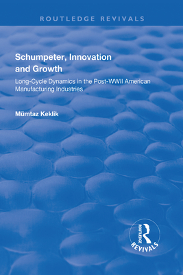 Schumpeter, Innovation and Growth: Long-Cycle Dynamics in the Post-WWII American Manufacturing Industries - Keklik, Mmtaz