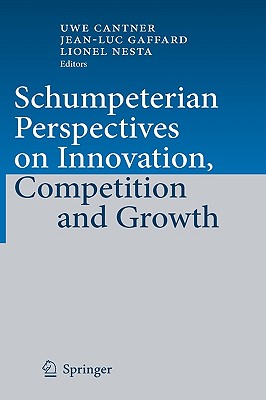 Schumpeterian Perspectives on Innovation, Competition and Growth - Cantner, Uwe (Editor), and Gaffard, Jean-Luc (Editor), and Nesta, Lionel (Editor)