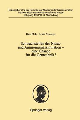 Schwachstellen Der Nitrat- Und Ammoniumassimilation -- Eine Chance F?r Die Gentechnik?: Vorgelegt in Der Sitzung Vom 2. Juli 1994 ALS Abschlu?bericht Des Forschungsprojekts "regulation Von Schwachstellen Der Nitratassimilation" Der Heidelberger... - Mohr, Hans, and Neininger, Armin