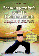 Schwangerschaft schafft Heldinnenkraft: Dein Guide f?r eine selbstbestimmte Schwangerschaft und kraftvolle Geburt. Mit energetisierenden Yoga-Positionen und harmonisierenden Ausmal-Mandalas