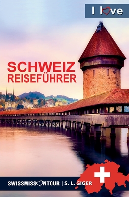 Schweiz Reisef?hrer I love Switzerland - Giger, S L, and Tour, Swissmiss on