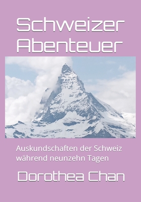 Schweizer Abenteuer: Auskundschaften der Schweiz whrend neunzehn Tagen - Riley, Sadie Anne, and Chan, Dorothea