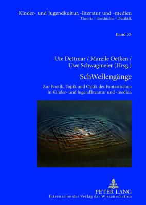 SchWellengaenge: Zur Poetik, Topik und Optik des Fantastischen in Kinder- und Jugendliteratur und -medien- Kulturanalytische Streifzuege von 'Anderswelt' bis 'Zombie' - Ewers-Uhlmann, Hans-Heino, and Dettmar, Ute (Editor), and Oetken, Mareile (Editor)