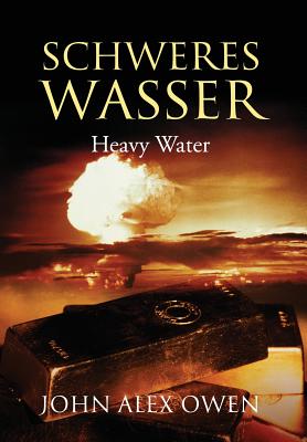 Schweres Wasser: Heavy Water - Owen, John Alex