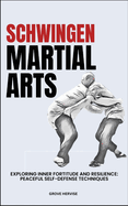 Schwingen Martial Arts: Exploring Inner Fortitude And Resilience: Peaceful Self-Defense Techniques