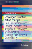 Schwinger's Quantum Action Principle: From Dirac's Formulation Through Feynman's Path Integrals, the Schwinger-Keldysh Method, Quantum Field Theory, to Source Theory