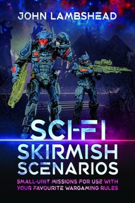 Sci-fi Skirmish Scenarios: Small-unit Missions For Use With Your Favourite Wargaming Rules - Lambshead, John
