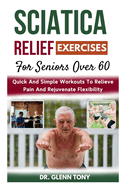 Sciatica Relief Exercises For Seniors Over 60: Quick And Simple Workouts To Relieve Pain And Rejuvenate Flexibility