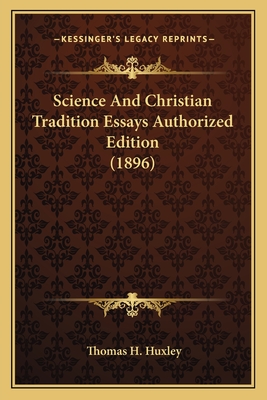 Science And Christian Tradition Essays Authorized Edition (1896) - Huxley, Thomas H