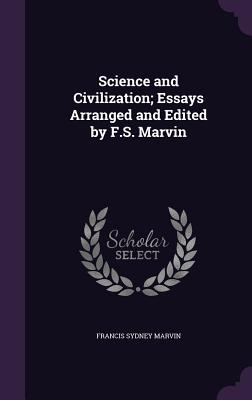 Science and Civilization; Essays Arranged and Edited by F.S. Marvin - Marvin, Francis Sydney