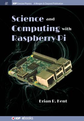 Science and Computing with Raspberry Pi - Kent, Brian R