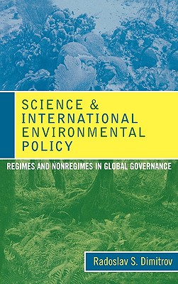 Science and International Environmental Policy: Regimes and Nonregimes in Global Governance - Dimitrov, Radoslav S