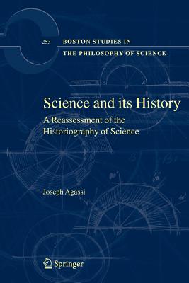 Science and Its History: A Reassessment of the Historiography of Science - Agassi, Joseph