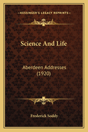 Science And Life: Aberdeen Addresses (1920)