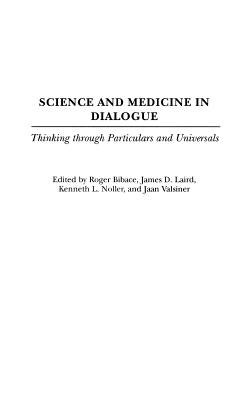 Science and Medicine in Dialogue: Thinking Through Particulars and Universals - Bibace, Roger (Editor), and Laird, James (Editor), and Noller, Kenneth (Editor)