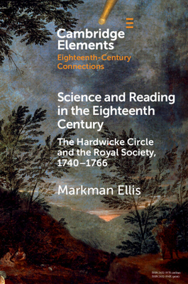 Science and Reading in the Eighteenth Century: The Hardwicke Circle and the Royal Society, 1740-1766 - Ellis, Markman