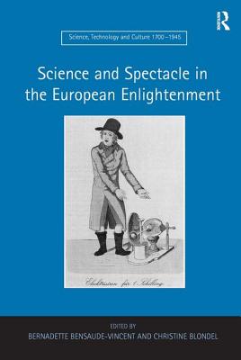 Science and Spectacle in the European Enlightenment - Bensaude-Vincent, Bernadette, and Blondel, Christine (Editor)