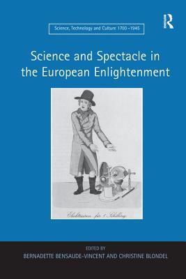 Science and Spectacle in the European Enlightenment - Bensaude-Vincent, Bernadette, and Blondel, Christine (Editor)