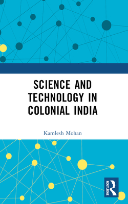 Science and Technology in Colonial India - Mohan, Kamlesh