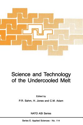 Science and Technology of the Undercooled Melt: Rapid Solidification Materials and Technologies - Sahm, P R (Editor), and Jones, H (Editor), and Adam, C M (Editor)