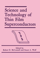 Science and Technology of Thin Film Superconductors - McConnell, Robert D, and Wolf, Stuart A (Editor)