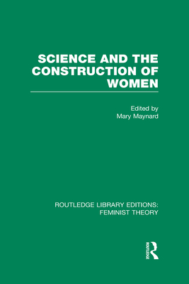 Science and the Construction of Women (RLE Feminist Theory) - Maynard, Mary (Editor)