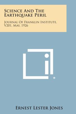 Science and the Earthquake Peril: Journal of Franklin Institute, V201, May, 1926 - Jones, Ernest Lester