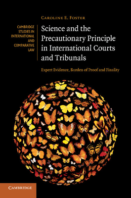 Science and the Precautionary Principle in International Courts and Tribunals: Expert Evidence, Burden of Proof and Finality - Foster, Caroline E.