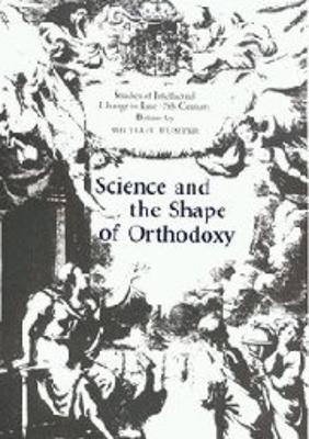 Science and the Shape of Orthodoxy: Intellectual Change in Late Seventeenth-Century Britain - Hunter, Michael