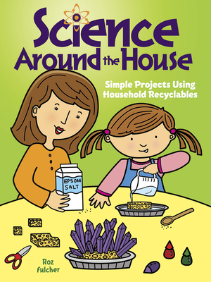 Science Around the House: Simple Projects Using Household Recyclables - Fulcher, Roz
