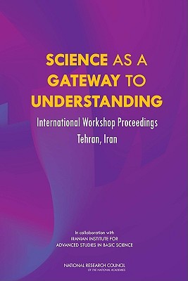 Science as a Gateway to Understanding: International Workshop Proceedings, Tehran, Iran - National Research Council, and Policy and Global Affairs, and Development Security and Cooperation