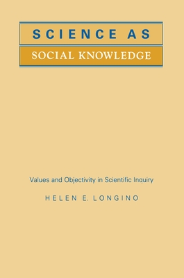 Science as Social Knowledge: Values and Objectivity in Scientific Inquiry - Longino, Helen E