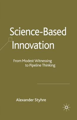 Science-Based Innovation: From Modest Witnessing to Pipeline Thinking - Styhre, A