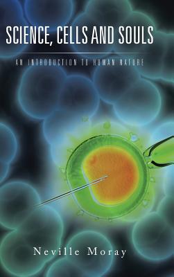 Science, Cells and Souls: An Introduction to Human Nature - Moray, Neville