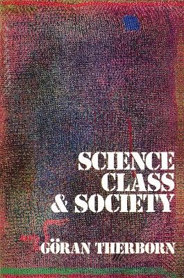Science, Class & Society: On the Formation of Sociology & Historical Materialism - Therborn, Goran, Professor