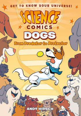 Science Comics: Dogs: From Predator to Protector - Hirsch, Andy