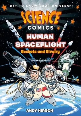 Science Comics: Human Spaceflight: Rockets and Rivalry - Hirsch, Andy