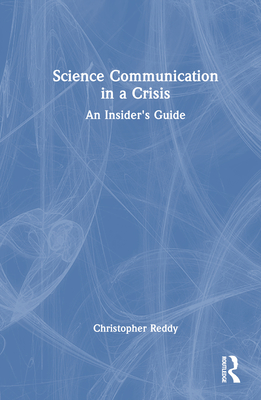 Science Communication in a Crisis: An Insider's Guide - Reddy, Christopher