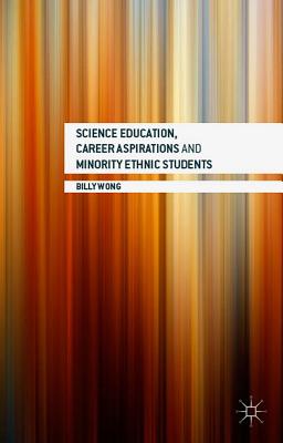 Science Education, Career Aspirations and Minority Ethnic Students - Wong, Billy