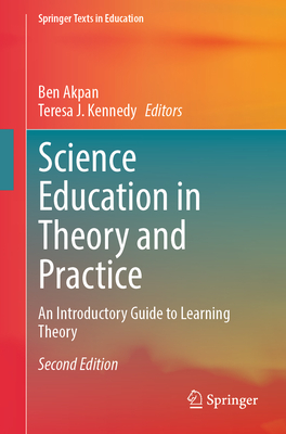 Science Education in Theory and Practice: An Introductory Guide to Learning Theory - Akpan, Ben (Editor), and Kennedy, Teresa J (Editor)