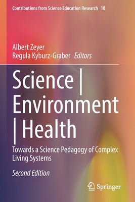 Science | Environment | Health: Towards a Science Pedagogy of Complex Living Systems - Zeyer, Albert (Editor), and Kyburz-Graber, Regula (Editor)