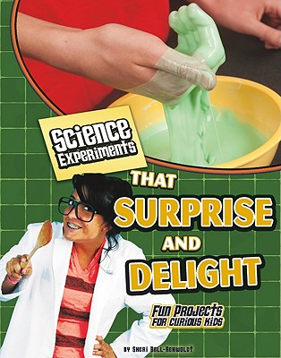 Science Experiments That Surprise and Delight: Fun Projects for Curious Kids - Bell-Rehwoldt, Sheri