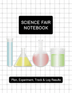 Science Fair Notebook: Plan, Experiment, Track, & Log Results: Project Journal and Laboratory Logbook for Students - Organizational Tool for Project Proposal, Planning, Research, Observation, and Final Report - Test Tube Themed Cover Design