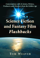 Science Fiction and Fantasy Film Flashbacks: Conversations with 24 Actors, Writers, Producers and Directors from the Golden Age