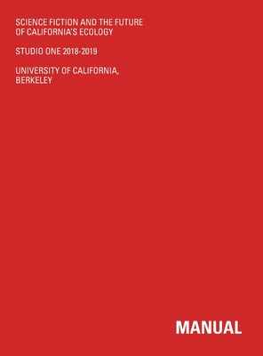 Science Fiction And The Future Of California's Ecology: Studio One 2018-2019 - De Monchaux, Nicholas, and Manaugh, Geoff, and Sotiriou, Ioanna (Designer)