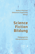 Science Fiction Bildung: P?dagogische Interpretationen