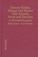 Science Fiction, Fantasy and Horror Film Sequels, Series and Remakes: An Illustrated Filmography, with Plot Synopses and Critical Commentary - Holston, Kim R